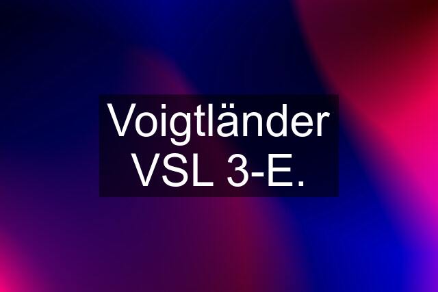 Voigtländer VSL 3-E.