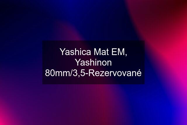 Yashica Mat EM, Yashinon 80mm/3,5-Rezervované