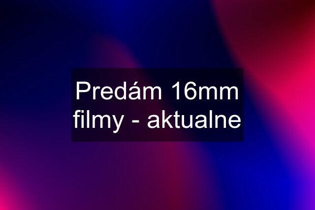 Predám 16mm filmy - aktualne