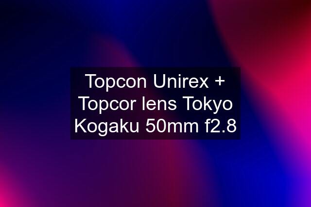 Topcon Unirex + Topcor lens Tokyo Kogaku 50mm f2.8