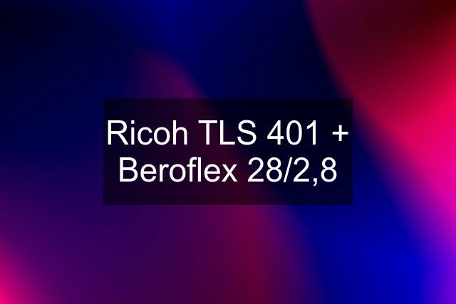 Ricoh TLS 401 + Beroflex 28/2,8