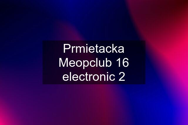 Prmietacka Meopclub 16 electronic 2