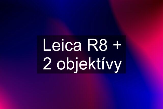Leica R8 + 2 objektívy