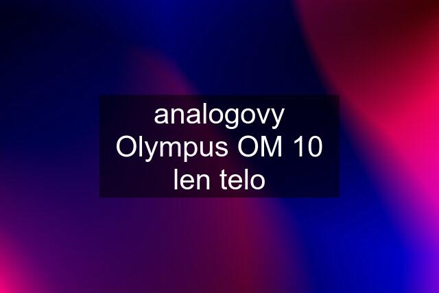 analogovy Olympus OM 10 len telo