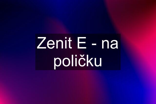 Zenit E - na poličku