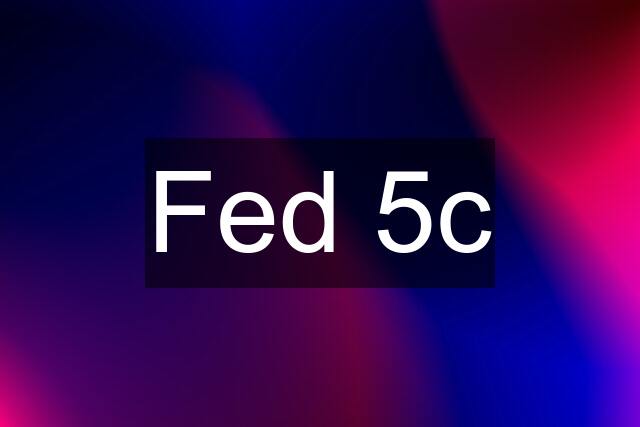 Fed 5c