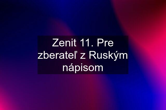 Zenit 11. Pre zberateľ z Ruským nápisom