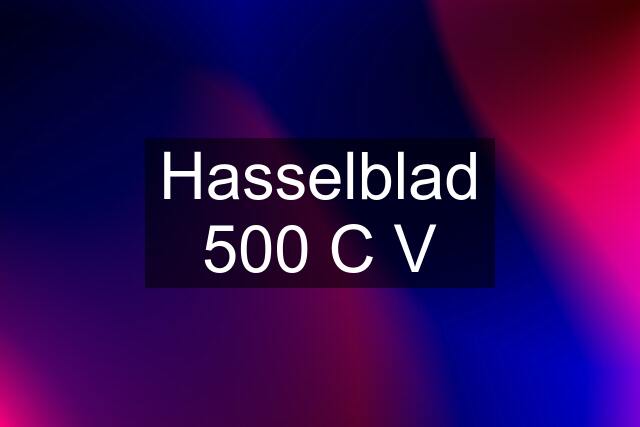 Hasselblad 500 C V
