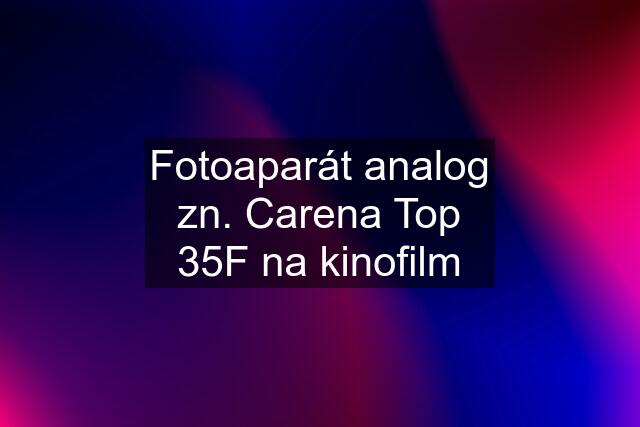 Fotoaparát analog zn. Carena Top 35F na kinofilm