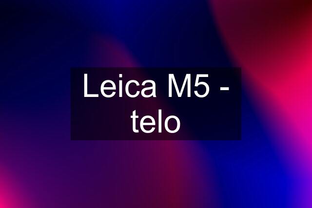 Leica M5 - telo
