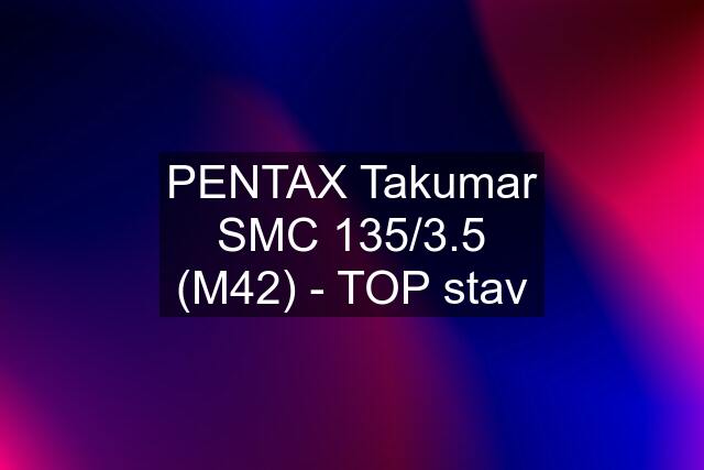 PENTAX Takumar SMC 135/3.5 (M42) - TOP stav