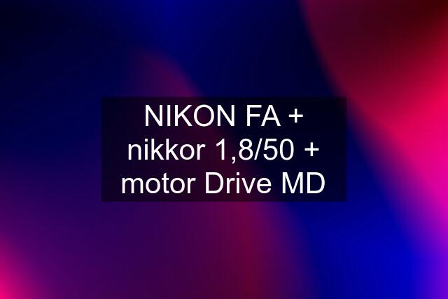 NIKON FA + nikkor 1,8/50 + motor Drive MD