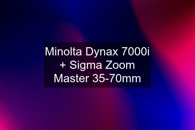 Minolta Dynax 7000i + Sigma Zoom Master 35-70mm