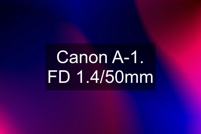 Canon A-1. FD 1.4/50mm