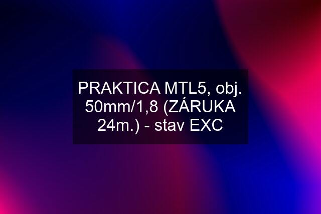PRAKTICA MTL5, obj. 50mm/1,8 (ZÁRUKA 24m.) - stav EXC