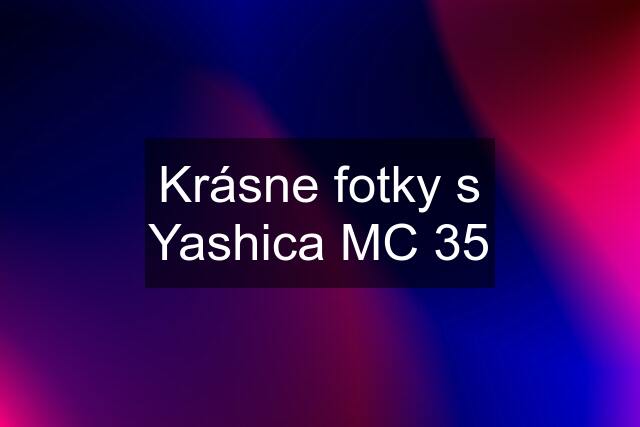 Krásne fotky s Yashica MC 35
