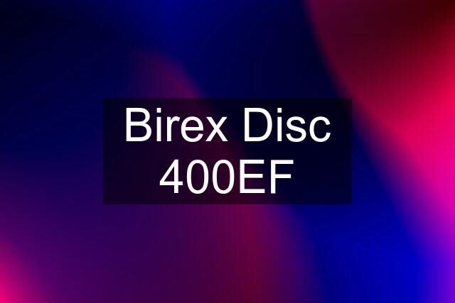 Birex Disc 400EF