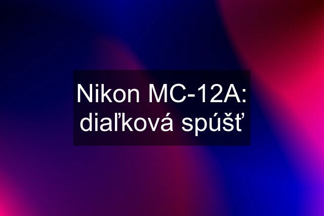 Nikon MC-12A: diaľková spúšť