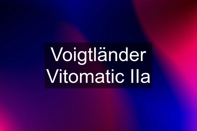 Voigtländer Vitomatic IIa
