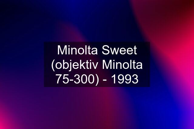 Minolta Sweet (objektiv Minolta 75-300) - 1993