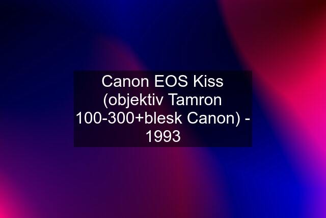 Canon EOS Kiss (objektiv Tamron 100-300+blesk Canon) - 1993