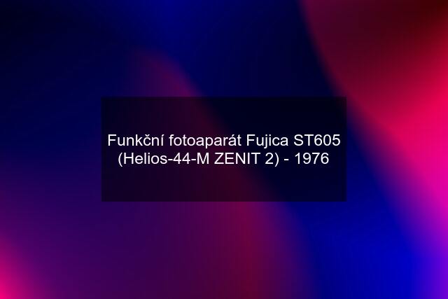 Funkční fotoaparát Fujica ST605 (Helios-44-M ZENIT 2) - 1976