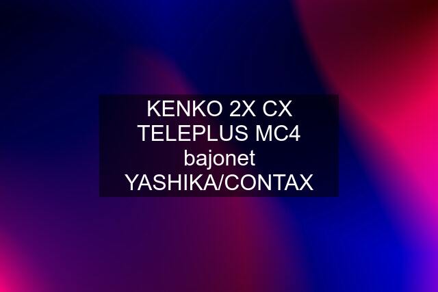KENKO 2X CX TELEPLUS MC4 bajonet YASHIKA/CONTAX