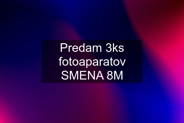 Predam 3ks fotoaparatov SMENA 8M