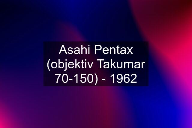Asahi Pentax (objektiv Takumar 70-150) - 1962