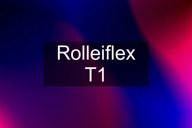 Rolleiflex T1
