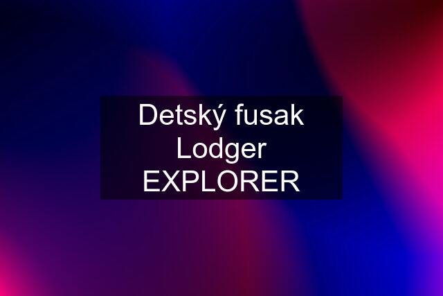 Detský fusak Lodger EXPLORER