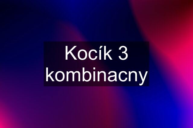 Kocík 3 kombinacny