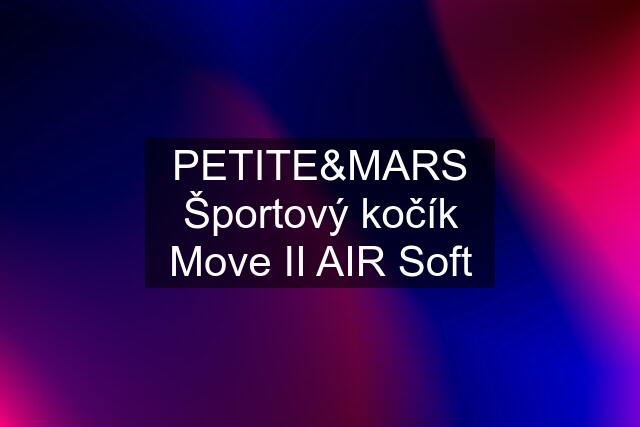 PETITE&MARS Športový kočík Move II AIR Soft