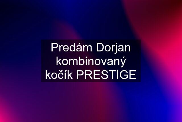 Predám Dorjan kombinovaný kočík PRESTIGE