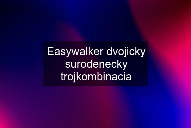 Easywalker dvojicky surodenecky trojkombinacia