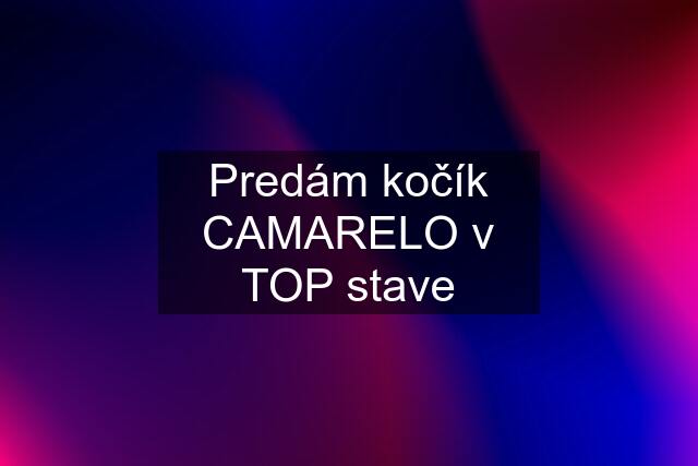 Predám kočík CAMARELO v TOP stave