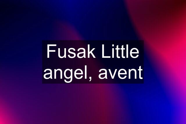 Fusak Little angel, avent