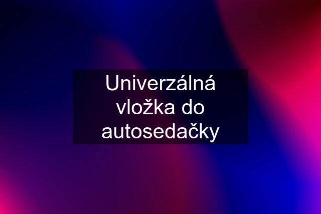 Univerzálná vložka do autosedačky