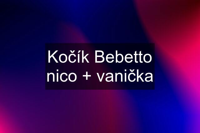 Kočík Bebetto nico + vanička