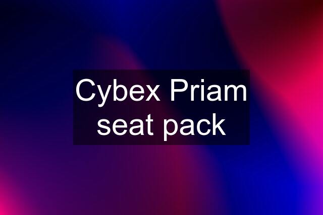 Cybex Priam seat pack