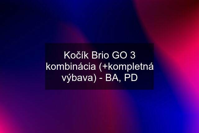 Kočík Brio GO 3 kombinácia (+kompletná výbava) - BA, PD
