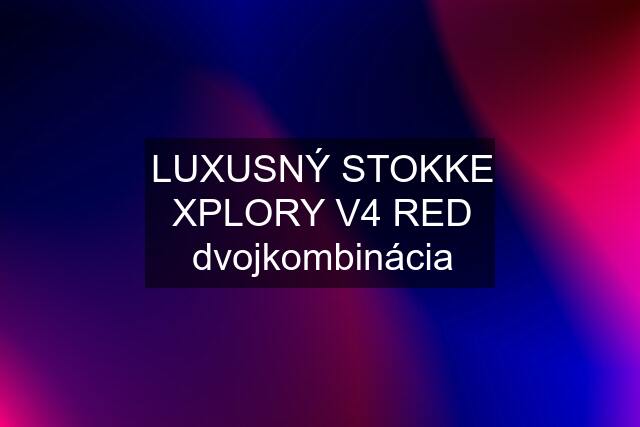 LUXUSNÝ STOKKE XPLORY V4 RED dvojkombinácia