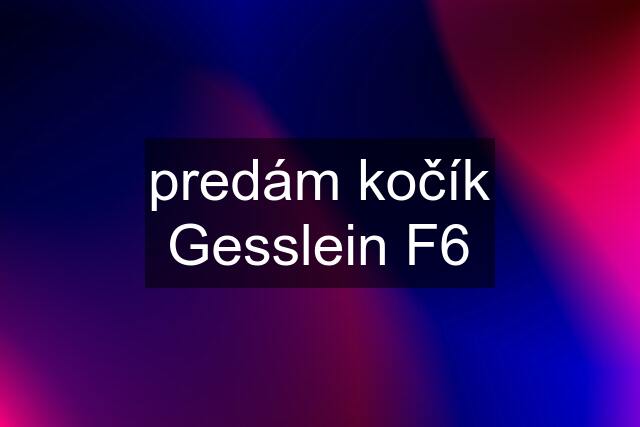 predám kočík Gesslein F6