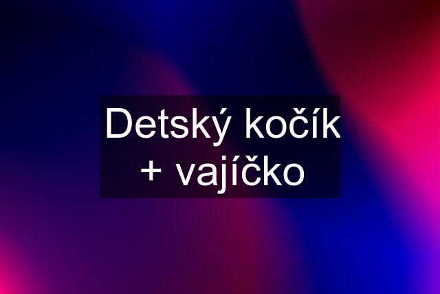 Detský kočík + vajíčko