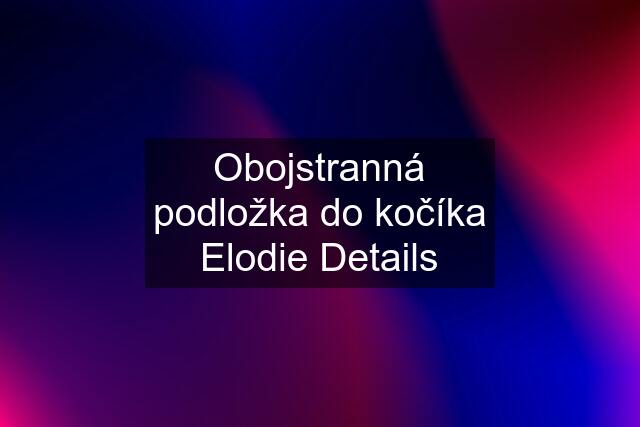 Obojstranná podložka do kočíka Elodie Details