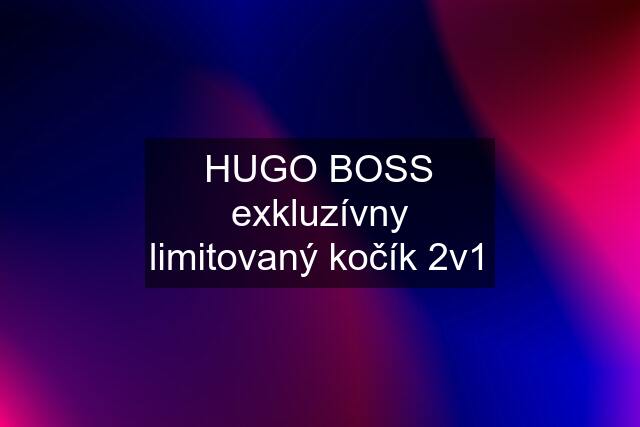 HUGO BOSS exkluzívny limitovaný kočík 2v1