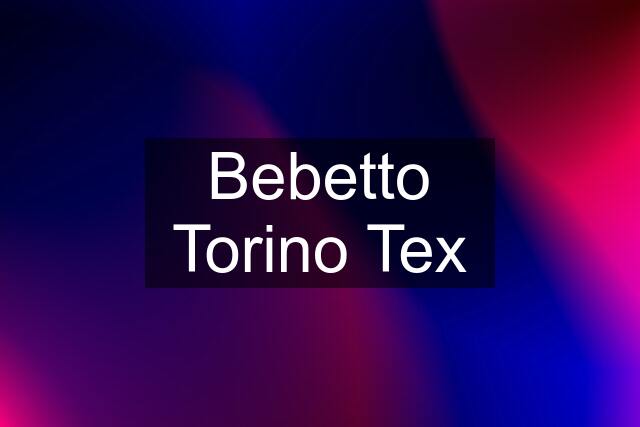 Bebetto Torino Tex