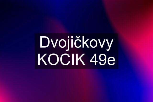 Dvojičkovy KOCIK 49e