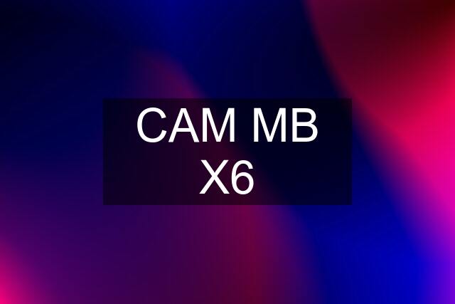 CAM MB X6