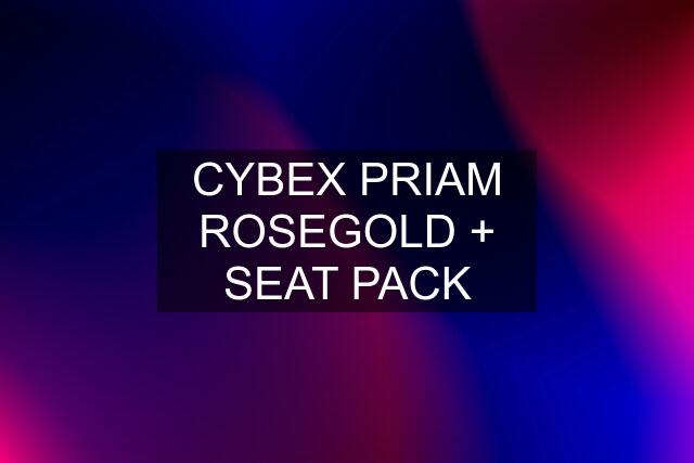 CYBEX PRIAM ROSEGOLD + SEAT PACK